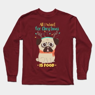 All I Want for Christmas is Food / Christmas Dog / Pug Long Sleeve T-Shirt